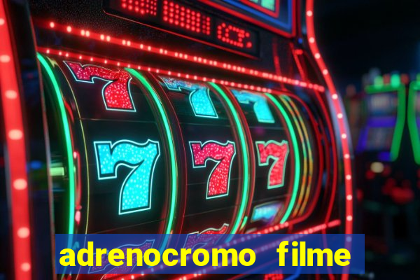 adrenocromo filme completo dublado